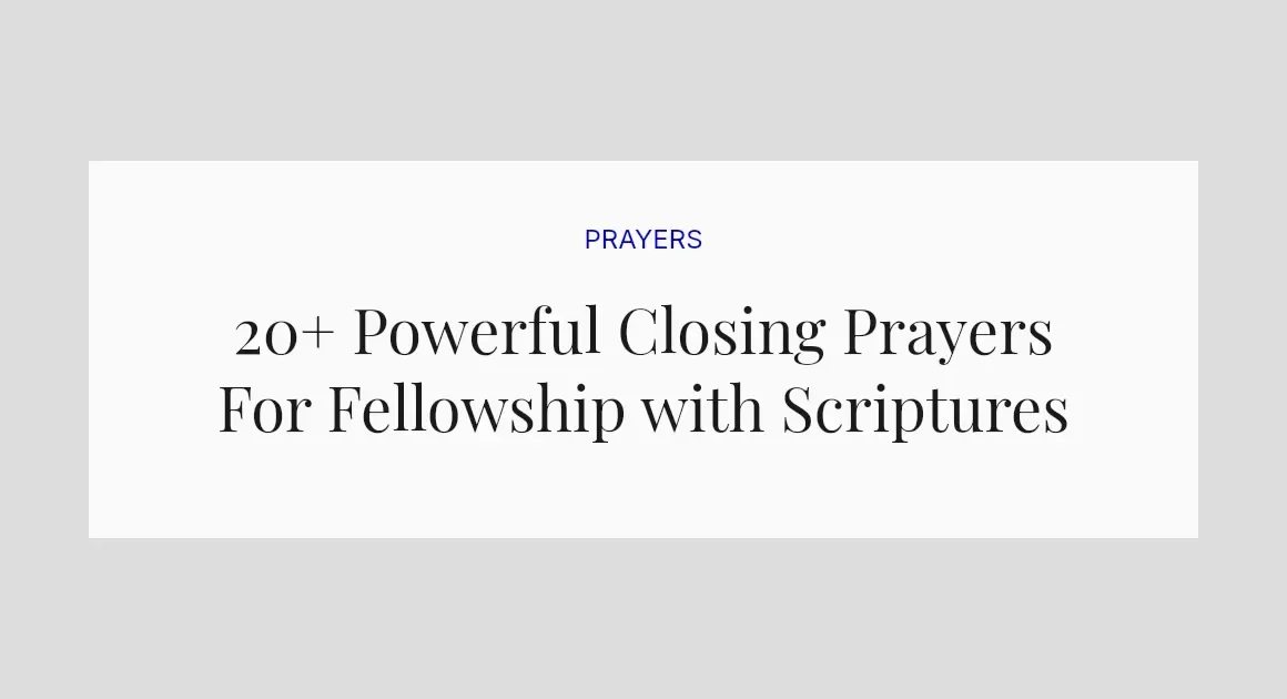 20+ Powerful Closing Prayers For Fellowship with Scriptures