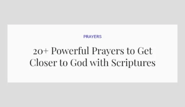 20+ Powerful Prayers to Get Closer to God with Scriptures
