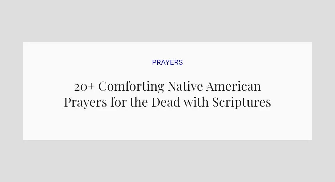 20+ Comforting Native American Prayers for the Dead with Scriptures